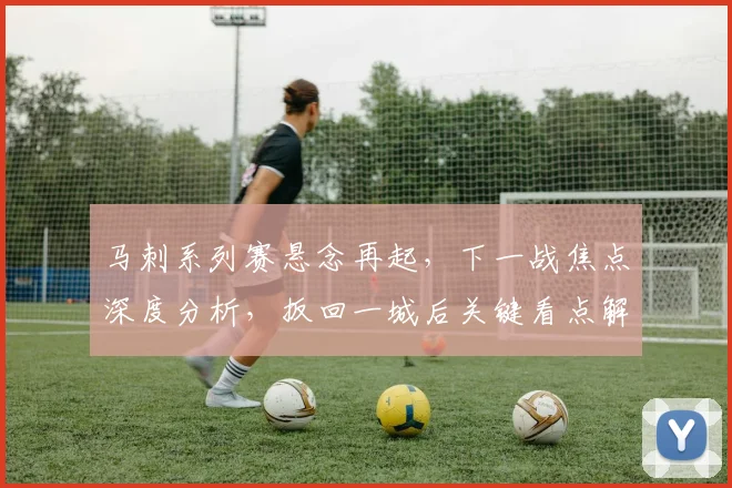 马刺系列赛悬念再起，下一战焦点深度分析，扳回一城后关键看点解析