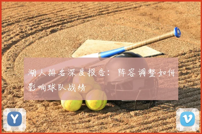 湖人排名深度报告：阵容调整如何影响球队战绩