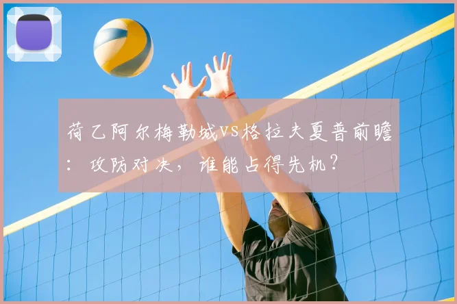 荷乙阿尔梅勒城vs格拉夫夏普前瞻:攻防对决,谁能占得先机?
